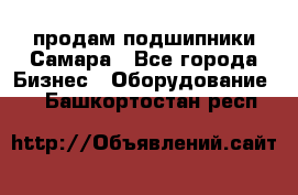 продам подшипники Самара - Все города Бизнес » Оборудование   . Башкортостан респ.